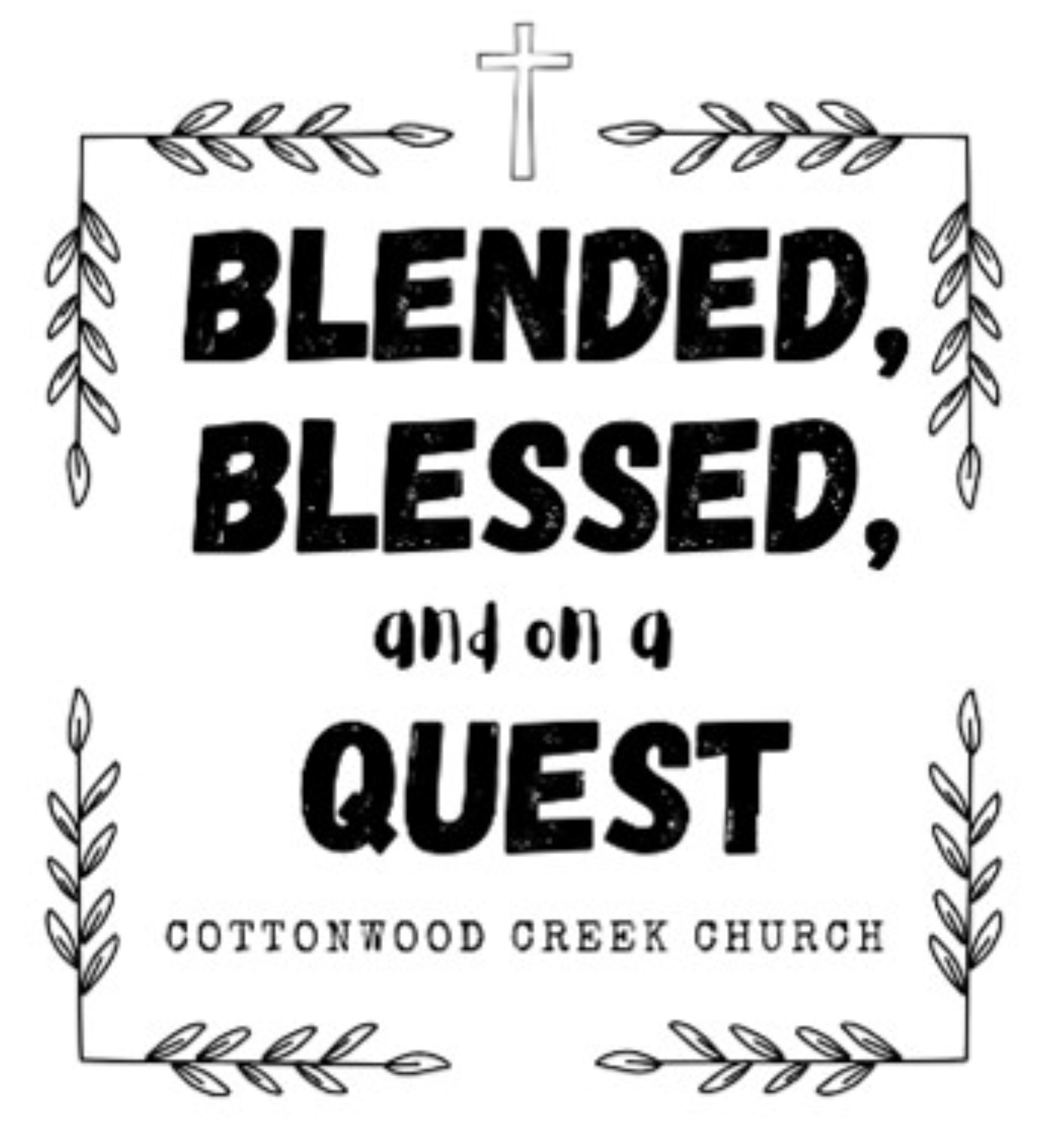 Cottonwood Creek Church - Blended, Blessed, and on a Quest (Blended Families Life Group)